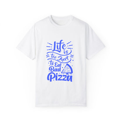 Unisex Garment-Dyed T-Shirt - "Life is Too Short to Eat Bad Pizza" - Fun Foodie Tee