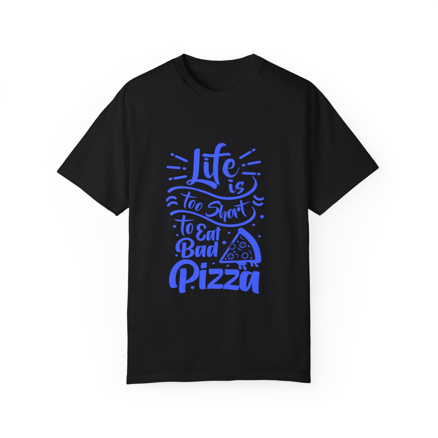 Unisex Garment-Dyed T-Shirt - "Life is Too Short to Eat Bad Pizza" - Fun Foodie Tee