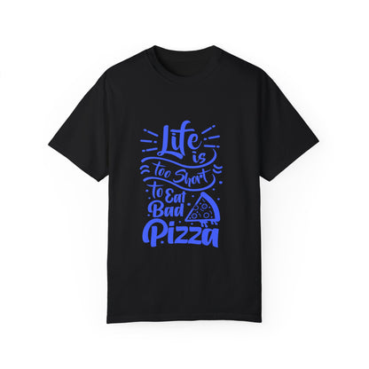 Unisex Garment-Dyed T-Shirt - "Life is Too Short to Eat Bad Pizza" - Fun Foodie Tee