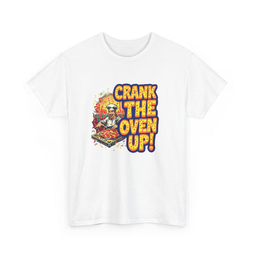 Crank The Oven Up! Unisex Heavy Cotton Tee - Fun Cooking Shirt, Gift for Chefs, Kitchen Apparel, Foodie Humor, Pizza Lover Tee