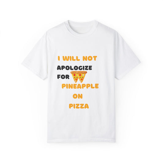 Unisex Garment-Dyed T-Shirt - "I Will Not Apologize for Pineapple on Pizza" - Fun Foodie Tee